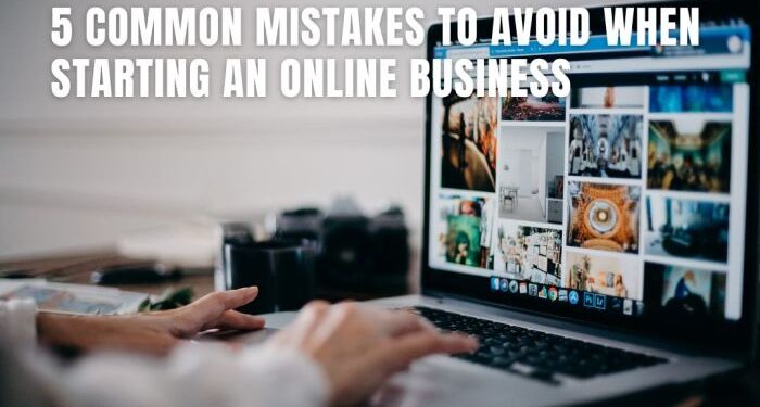 5 Common Mistakes to Avoid When Starting an Online Business
