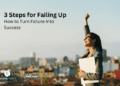 3 Steps for Failing Up - How to Turn Failure Into Success